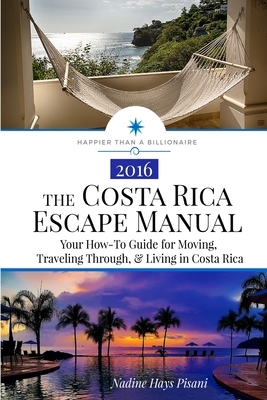 The Costa Rica Escape Manual: Your How-To Guide on Moving, Traveling Through, & Living in Costa Rica by Nadine Hays Pisani