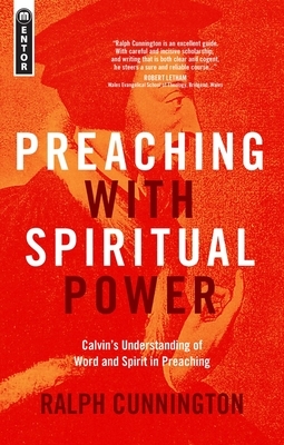 Preaching with Spiritual Power: Calvin's Understanding of Word and Spirit in Preaching by Ralph Cunnington