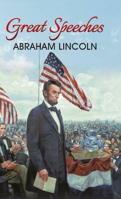 Great Speeches of Abraham Lincoln by Abraham Lincoln