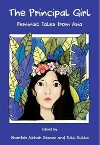 The Principal Girl: Feminist Tales from Asia by Tutu Dutta, Sharifah Aishah Osman