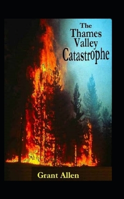 The Thames Valley Catastrophe Illustrated by Grant Allen