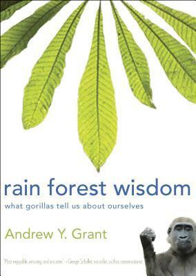 Rain Forest Wisdom: What Gorillas Tell Us About Ourselves by Andrew Grant