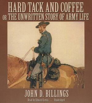 Hard Tack and Coffee: Or, the Unwritten Story of Army Life by John D. Billings