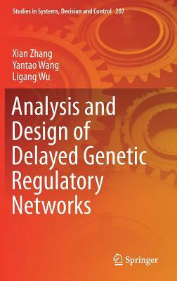 Analysis and Design of Delayed Genetic Regulatory Networks by Yantao Wang, Ligang Wu, Xian Zhang