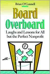 Board Overboard: Laughs and Lessons for All But the Perfect Nonprofit by Brian O'Connell