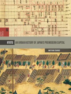 Kyoto: An Urban History of Japan's Premodern Capital by Matthew Stavros