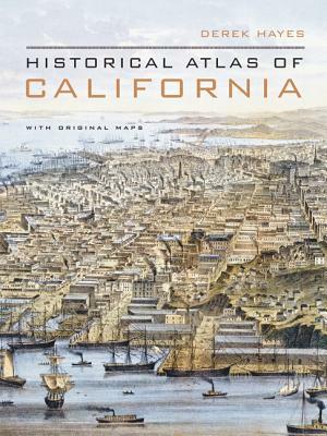 Historical Atlas of California: With Original Maps by Derek Hayes