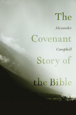 The Covenant Story of the Bible by Alexander Campbell