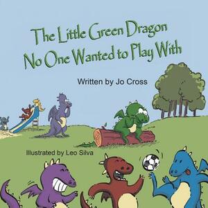 The Little Green Dragon No One Wanted to Play with by Jo Cross