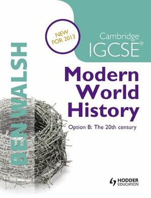 Cambridge IGCSE Modern World History: Option B: The 20th Century by Ben Walsh, Michael Scott-Baumann