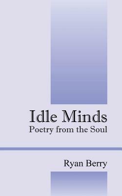 Idle Minds: Poetry from the Soul by Ryan Berry