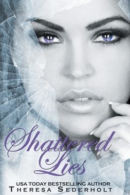 Shattered Lies: The Unraveled Trilogy Book 3 by Theresa Sederholt