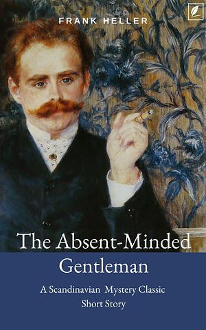 The Absent-Minded Gentleman: A Scandinavian Mystery Classic Short Story by Frank Heller