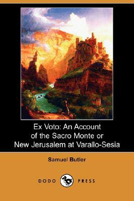 Ex Voto: An Account of the Sacro Monte or New Jerusalem at Varallo-Sesia (Dodo Press) by Samuel Butler