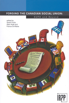 Forging the Canadian Social Union: Sufa and Beyond by Alain Noel, France St-Hilaire, Sarah Fortin