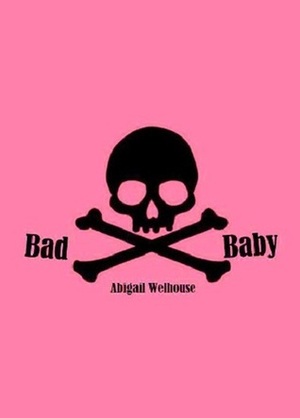Bad Baby by Abigail Welhouse