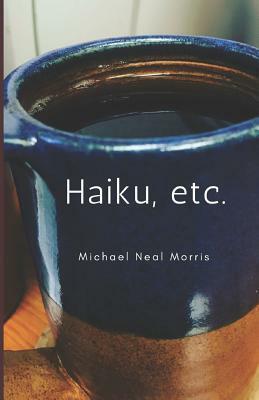 Haiku, Etc. by Michael Neal Morris