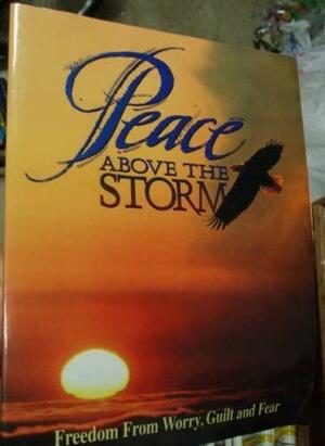 Peace Above the Storm: Freedom from Worry Guilt and Fear by Ellen G. White