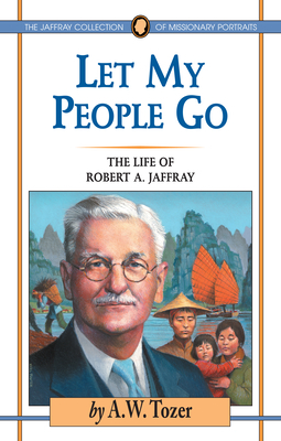 Let My People Go: The Life of Robert A. Jaffray by A.W. Tozer