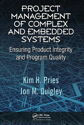 Project Management of Complex and Embedded Systems: Ensuring Product Integrity and Program Quality by Kim H. Pries, Jon M. Quigley