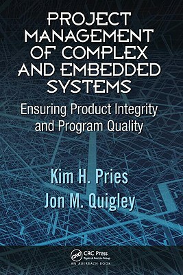 Project Management of Complex and Embedded Systems: Ensuring Product Integrity and Program Quality by Kim H. Pries, Jon M. Quigley