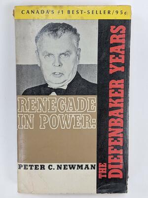 Renegade in Power: The Diefenbaker Years by Peter C. Newman