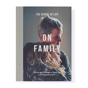 On Family: The Challenges and Joys of Family Life: a Photographic Project by The School of Life, The School Of Life