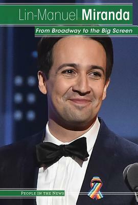 Lin-Manuel Miranda: From Broadway to the Big Screen by Kristen Rajczak Nelson