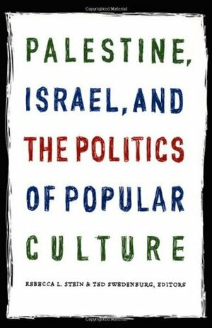 Palestine, Israel, and the Politics of Popular Culture by Rebecca L. Stein