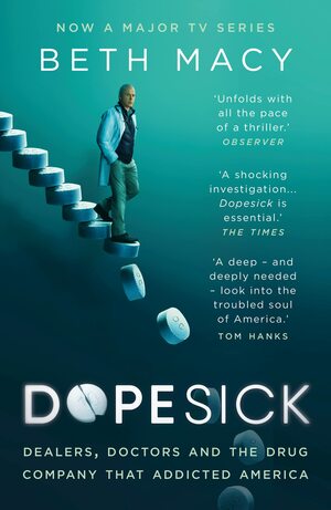 Dopesick: Dealers, Doctors and the Drug Company that Addicted America by Beth Macy