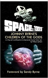 Space:1999 Johnny Byrne's Children of the Gods by Johnny Byrne, William Latham