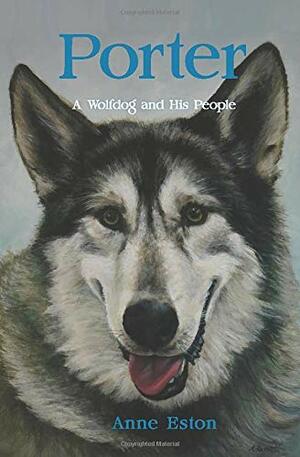 Porter: A Wolfdog and His People by Anne Eston, Elizabeth Cameron