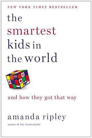 The Smartest Kids in the World: And How They Got That Way by Amanda Ripley