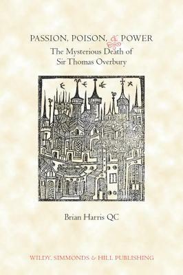 Passion, Poison and Power: The Mysterious Death of Sir Thomas Overbury by Brian Harris