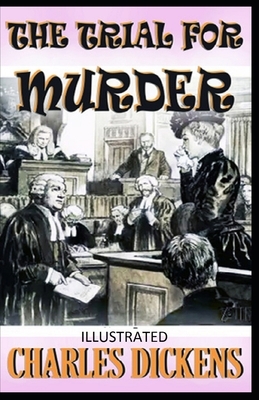 The Trial for Murder Illustrated by Charles Dickens