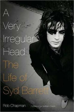 Very Irregular Head: The Life of Syd Barrett by Rob Chapman