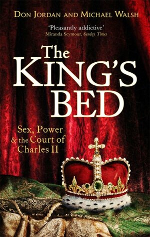 The King's Bed: Sex, Power & the Court of Charles II by Michael Walsh, Don Jordan