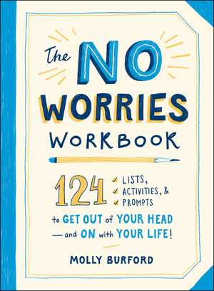The No Worries Workbook: 124 Lists, Activities, and Prompts to Get Out of Your Head—and On with Your Life! by Molly Burford