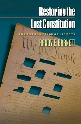 Restoring the Lost Constitution: The Presumption of Liberty by Randy E. Barnett