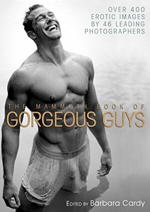 The Mammoth Book of Gorgeous Guys: Erotic Photographs of Men by Barbara Cardy