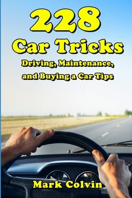 228 Car Tricks: Driving, Maintenance, and Buying a Car Tips by Mark Colvin