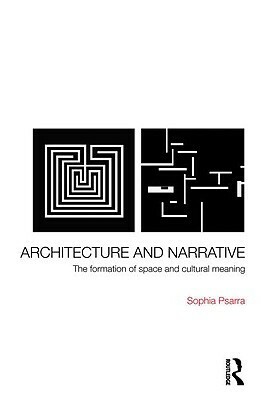 Architecture and Narrative: The Formation of Space and Cultural Meaning by Sophia Psarra