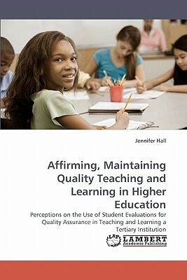 Affirming, Maintaining Quality Teaching and Learning in Higher Education by Jennifer Hall