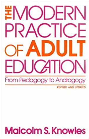 The Modern Practice of Adult Education: From Pedagogy to Andragogy by Malcolm Shepherd Knowles