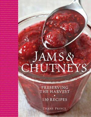 Jams & Chutneys: Preserving the harvest, over 150 recipes by Thane Prince