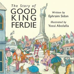 The Story of Good King Ferdie by Ephraim Sidon