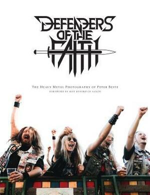 Defenders of the Faith: The Heavy Metal Photography of Peter Beste by Peter Beste