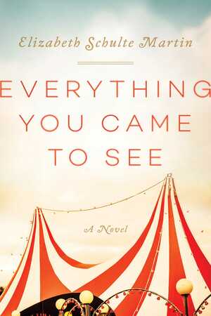 Everything You Came to See by Elizabeth Schulte Martin