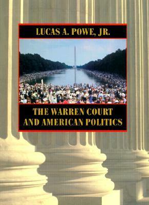 The Warren Court and American Politics by Lucas A. Powe Jr.