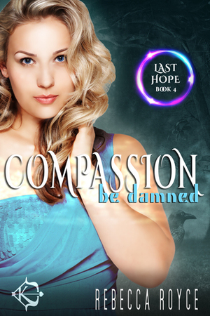 Compassion Be Damned by Rebecca Royce